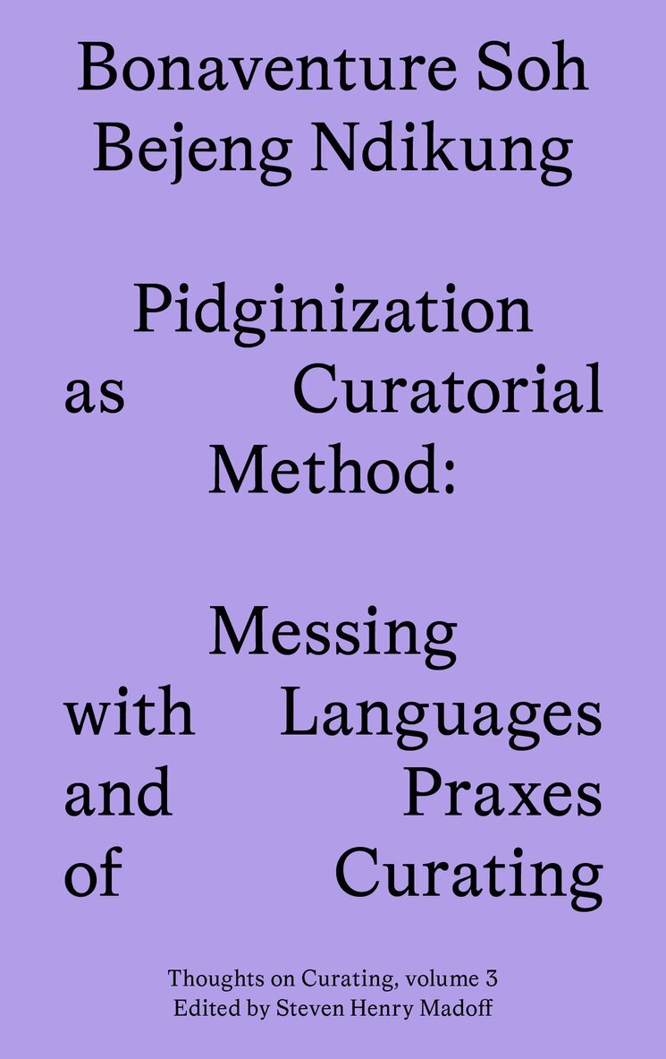 Bonaventure Soh Beje Ndikung - Pidginization as Curatorial Method, Häftad