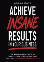 Colin Cooper - Achieve Insane Results In Your Business, Häftad. Tillgänglighet: Lägg i varukorg