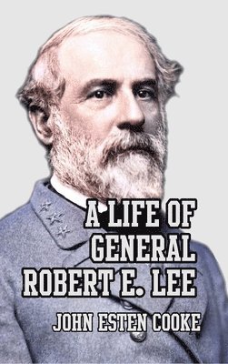 John Esten Cooke - Life of General Robert E. Lee, Inbunden