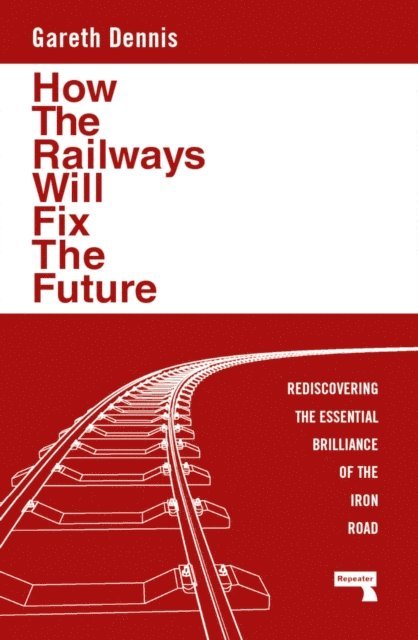 Gareth Dennis - How the Railways Will Fix the Future, E-bok