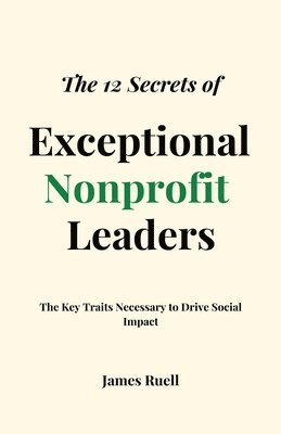 James Ruell - 12 Secrets of Exceptional Nonprofit Leaders, Häftad
