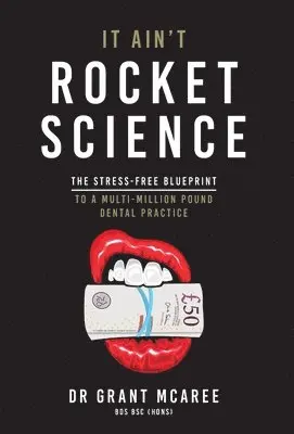 Grant McAree - It Ain't Rocket Science - The stress-free blueprint to a multi-million pound dental practice, Inbunden. Tillgänglighet: Lägg i varukorg