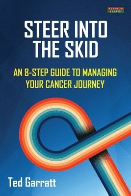 Ted Garratt - Steer Into The Skid: An 8-Step Guide to Managing Your Cancer Journey [US], Häftad