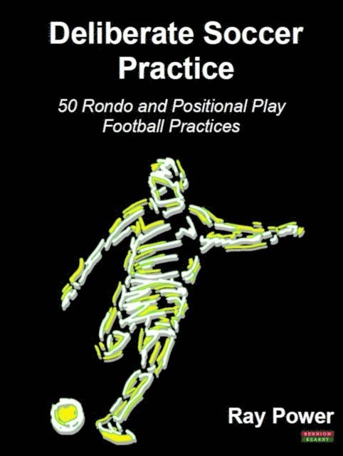 Ray Power - Deliberate Soccer Practice: 50 Rondo and Positional Play Football Practices, E-bok