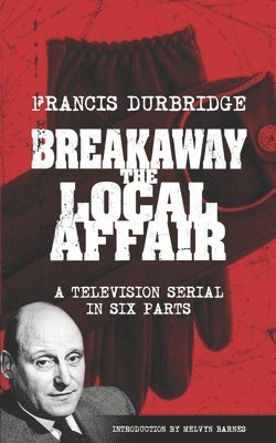 Francis Durbridge - Breakaway - The Local Affair (Scripts of the six part television serial), Häftad