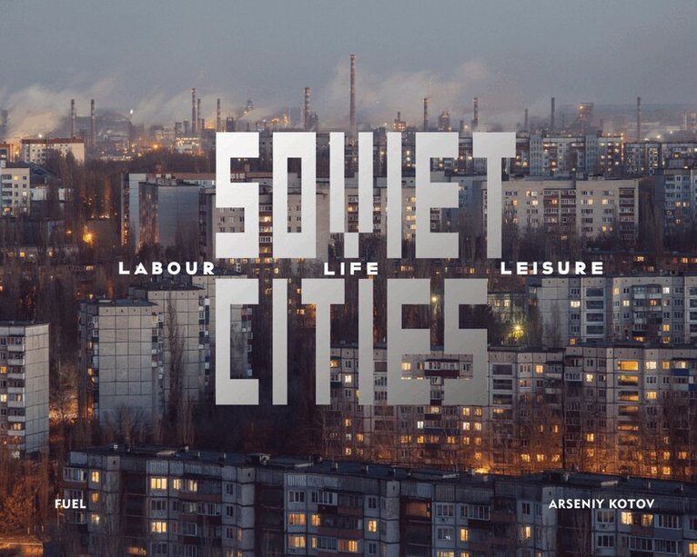 Arseniy Kotov, FUEL, Damon Murray, Stephen Sorrell - Soviet Cities, Inbunden