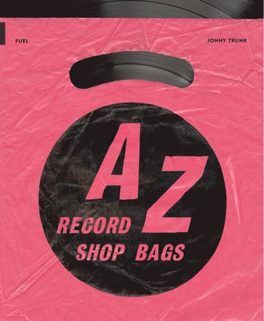 A-Z of Record Shop Bags: 1940s to 1990s by Jonny Trunk, Fuel, Damon Murray, Stephen Sorrell