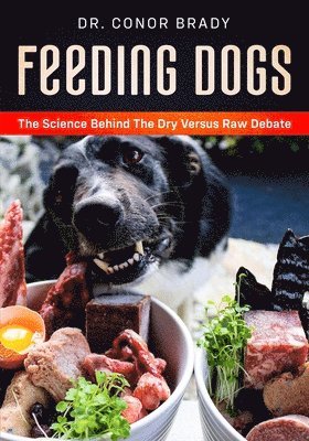 Conor Brady - Feeding Dogs Dry Or Raw? The Science Behind The Debate, Häftad