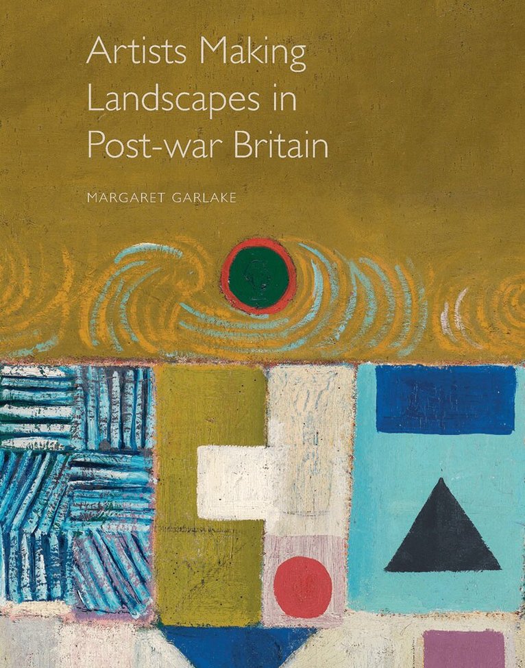 Margaret Garlake - Artists Making Landscapes in Post-war Britain, Inbunden