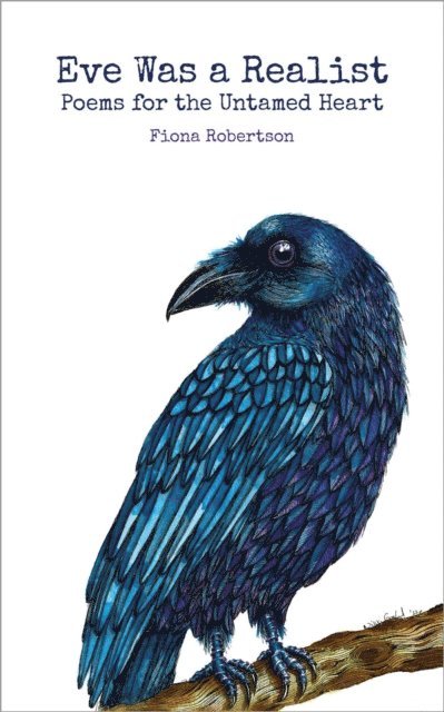 Fiona Robertson - Eve Was a Realist: Poems for the Untamed Heart, E-bok