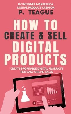 P Teague - How To Create & Sell Digital Products, Häftad
