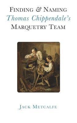 Jack Metcalfe - Finding and Naming Thomas Chippendale's Marquetry Team, Häftad