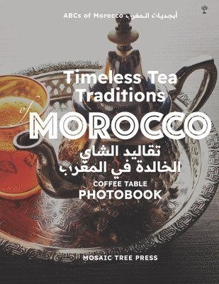 Mosaic Tree Press - Timeless Tea Traditions of Morocco (تقاليد الشاي الخالدة في المغرب), Häftad