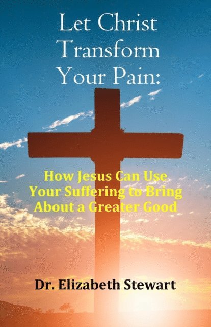 TBD, Elizabeth Stewart - Let Christ Transform Your Pain, E-bok