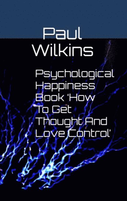 Paul Wilkins - Psychological Happiness Book 'How To Get Thought And Love Control', E-bok