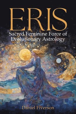 Daniel Fiverson - Eris: Sacred Feminine Force of Evolutionary Astrology, Häftad