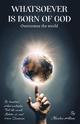 Charles Alimi - WHATSOEVER IS BORN OF GOD overcomes the world, Häftad