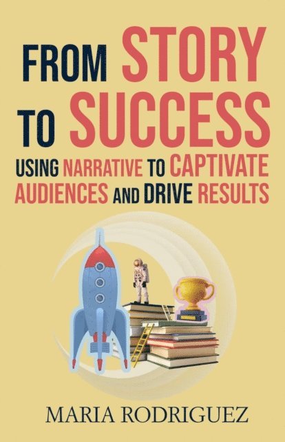 Maria Rodriguez - From Story to Success: Using Narrative to Captivate Audiences and Drive Results, E-bok. Tillgänglighet: Lägg i varukorg