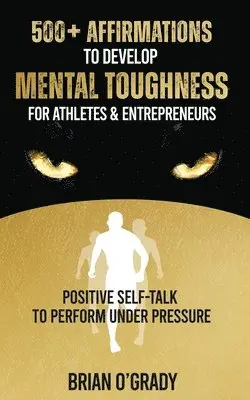 Brian O'Grady - 500+ Affirmations to Develop Mental Toughness for Athletes & Entrepreneurs; Positive Self-Talk to Perform Under Pressure., Häftad. Tillgänglighet: Lägg i varukorg