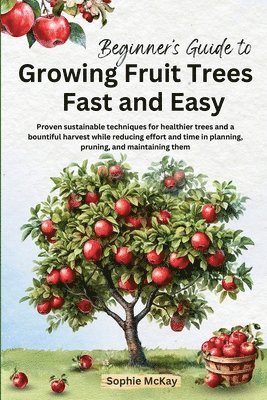 Sophie McKay - Beginner's Guide to Growing Fruit Trees Fast and Easy, Häftad. Tillgänglighet: Lägg i varukorg
