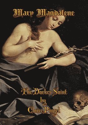 Claire Pingel - Mary Magdalene, The Darker Saint, Häftad