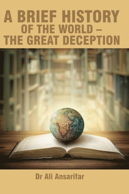 Dr Ali Ansarifar - brief history of the world -The great deception, E-bok