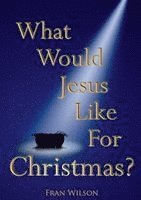 Fran Wilson - What would Jesus like for Christmas, Häftad