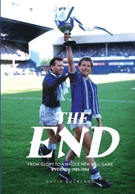 Gavin Buckland - End: From Glory to a Whole New Ball Game: Everton 1985-1994, Inbunden. Tillgänglighet: Lägg i varukorg