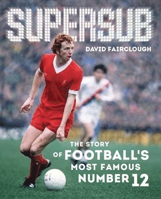 David Fairclough - Supersub: The Story of Football's Most Famous Number 12, Häftad