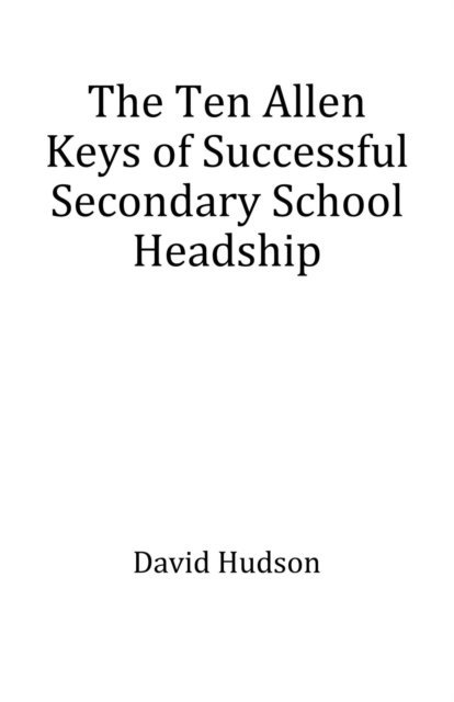 David Hudson - Ten Allen Keys of Successful Secondary School Headship, E-bok