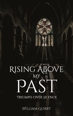 William Gorry - Rising Above My Past, Inbunden