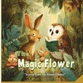 The Magic Flower: A story about friendship, courage, and magic