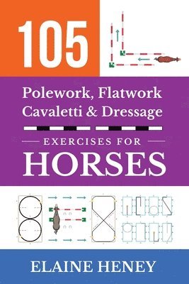Elaine Heney - 105 Polework, Flatwork, Cavaletti & Dressage Exercises for Horses, Häftad