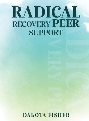 Dakota Fisher - Radical Recovery Peer Support, Inbunden
