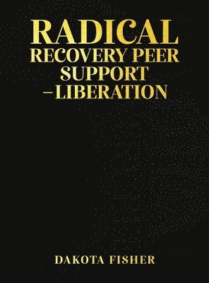 Dakotaq Fisher - Radical Recovery Peer Support - Liberation, Inbunden