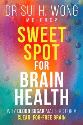 Dr Sui H. Wong MD FRCP - Sweet Spot for Brain Health, Häftad. Tillgänglighet: Lägg i varukorg