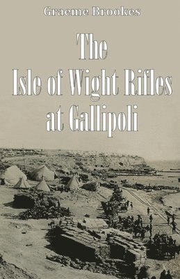 Graeme Brookes - Isle of Wight Rifles at Gallipoli, Häftad. Tillgänglighet: Lägg i varukorg