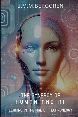 J. M. M. Berggren - The Synergy of Humans and AI: Leading in the Age of Technology, Häftad