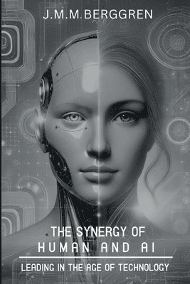 J. M. M. Berggren - The Synergy of Humans and AI: Leading in the Age of Technology, Häftad