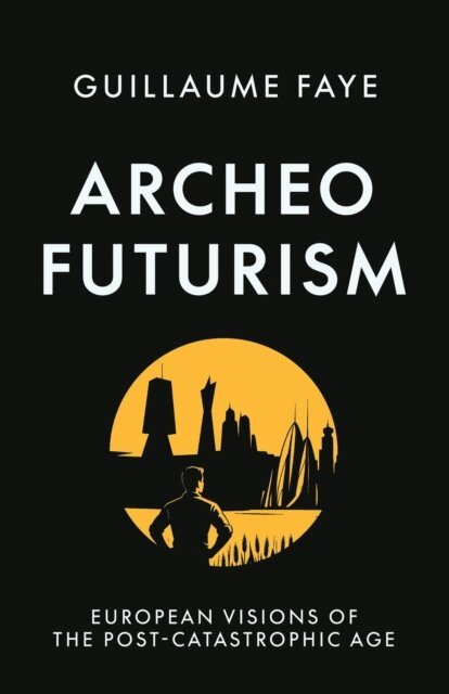 Guillaume Faye - Archeofuturism: European Visions of the Post-Catastrophic Age, E-bok