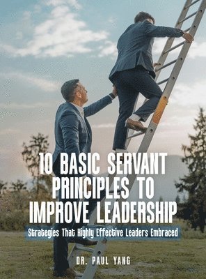 Paul Yang - 10 Basic Servant Principles to Improve Leadership, Inbunden. Tillgänglighet: Lägg i varukorg