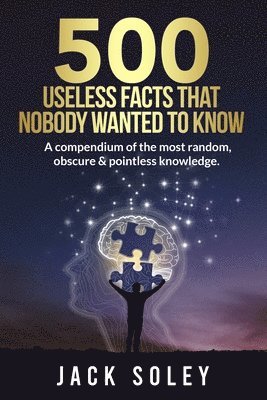 Jack Soley - 500 Useless Facts That Nobody Wanted To Know, Häftad. Tillgänglighet: Lägg i varukorg