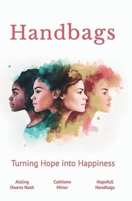 Cathlene Miner, Aisling Owens Nash, Alexis O'Sullivan, Annette Cashell, Aoife Gaffney, Brigid Stapleton, Eva Storm, Ewa Wiko, Heather Hargrove, Kate Beesley, Suzanne Goldstein - Handbags: Turning Hope into Happiness, Häftad