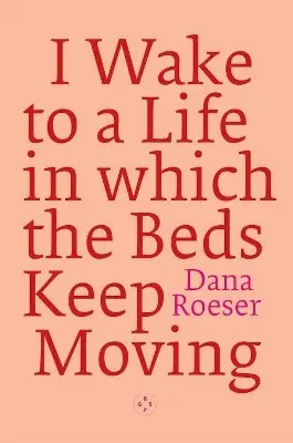 Dana Roeser - I Wake to a Life in which the Beds Keep Moving, Häftad. Tillgänglighet: Lägg i varukorg