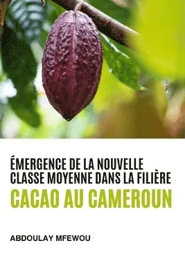 Abdoulay Mfewou - Émergence de la nouvelle classe moyenne dans la filière cacao au Cameroun, Häftad. Tillgänglighet: Lägg i varukorg