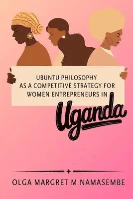 Olga Margret M Namasembe - Ubuntu philosophy as a competitive strategy for women entrepreneurs in Uganda, Häftad. Tillgänglighet: Lägg i varukorg