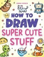 Anna Robin - How to Draw Super Cute Stuff, Häftad. Tillgänglighet: Lägg i varukorg