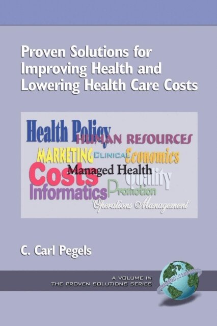 C. Carl Pegels - Proven Solutions for Improving Health and Lowering Health Care Costs, E-bok