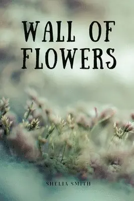 Shelia Smith - Wall of Flowers, Häftad. Tillgänglighet: Tillfälligt slut