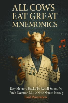 Paul Masterdon - All Cows Eat Great Mnemonics - Easy Memory Hacks to Recall Scientific Pitch Notation Music Notes Names & Locations Instantly, Häftad